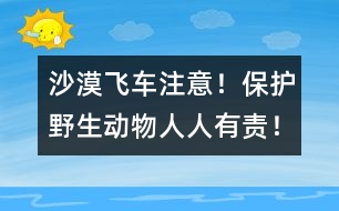 沙漠飛車：注意！保護(hù)野生動物人人有責(zé)！