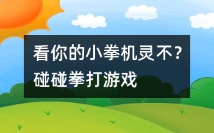 看你的小拳機靈不？碰碰拳打游戲