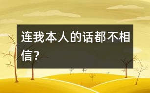 連我本人的話都不相信？