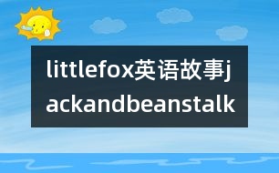 littlefox英語(yǔ)故事jackandbeanstalk