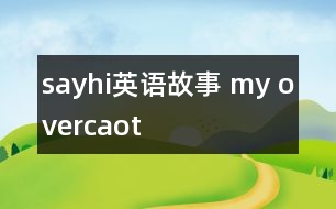 sayhi英語(yǔ)故事 my overcaot