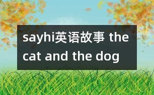 sayhi英語(yǔ)故事 the cat and the dog