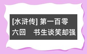 [水滸傳] 第一百零六回　書生談笑卻強(qiáng)敵　水軍汨沒破堅(jiān)城