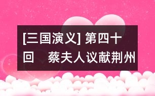 [三國(guó)演義] 第四十回　蔡夫人議獻(xiàn)荊州　諸葛亮火燒新野