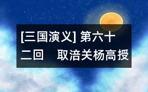 [三國(guó)演義] 第六十二回　取涪關(guān)楊高授首　攻雒城黃魏爭(zhēng)功