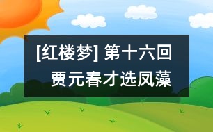 [紅樓夢(mèng)] 第十六回    賈元春才選鳳藻宮  秦鯨卿夭逝黃泉路