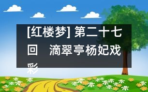 [紅樓夢] 第二十七回   滴翠亭楊妃戲彩蝶  埋香冢飛燕泣殘紅