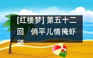 [紅樓夢] 第五十二回   俏平兒情掩蝦須鐲  勇晴雯病補(bǔ)雀金裘