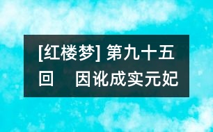 [紅樓夢(mèng)] 第九十五回    因訛成實(shí)元妃薨逝  以假混真寶玉瘋顛