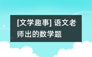 [文學趣事] 語文老師出的數(shù)學題