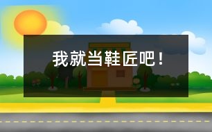 我就當(dāng)鞋匠吧！